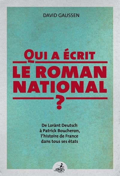 Livre : Qui a écrit le roman national ? : de Lorànt Deutsch à Patrick  Boucheron, l'histoire de France dans tous ses états, le livre de David  Gaussen - Gaussen - 9782356981868