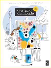 Tout l'art du monde : PS : une année de productions plastiques et visuelles en petite section