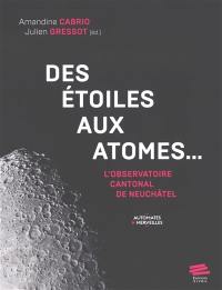 Des étoiles aux atomes... : l'Observatoire cantonal de Neuchâtel