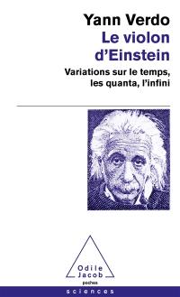 Le violon d'Einstein : variations sur le temps, les quanta, l'infini