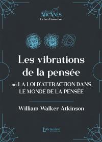 Les vibrations de la pensée ou La loi d'attraction dans le monde de la pensée : texte intégral