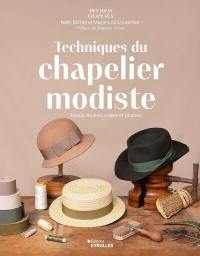 Techniques du chapelier modiste : tissus, feutres, pailles et plumes