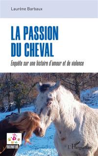 La passion du cheval : enquête sur une histoire d'amour et de violence