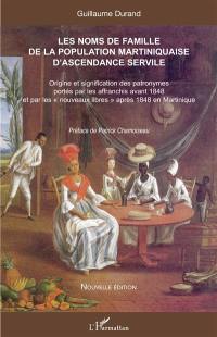 Les noms de famille de la population martiniquaise d'ascendance servile : origine et signification des patronymes portés par les affranchis avant 1848 et par les nouveaux libres après 1848 en Martinique