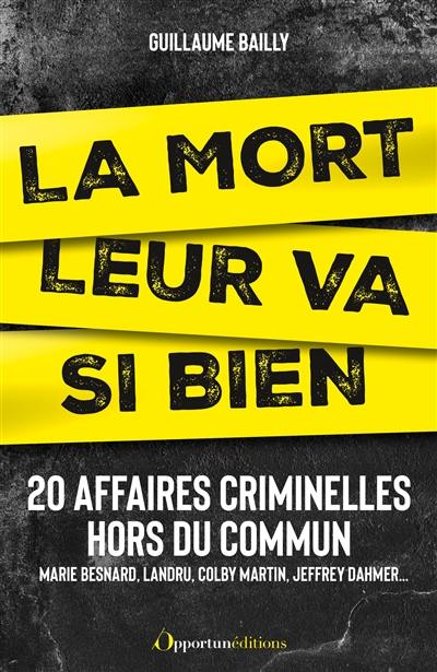 La mort leur va si bien : 20 affaires criminelles hors du commun : Marie Besnard, Landru, Colby Martin, Jeffrey Dahmer...
