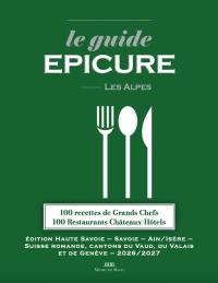 Le guide Epicure, les Alpes : 100 recettes de grands chefs, 100 restaurants château-hôtels : édition Haute-Savoie, Savoie, Ain-Isère, Suisse romande, cantons du Vaud, du Valais et de Genève, 2026-2027