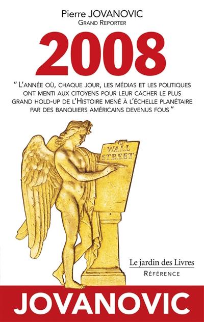 2008 : l'année où, chaque jour, les médias et les politiques ont menti aux citoyens pour leur cacher le plus grand hold-up de l'histoire mené à l'échelle planétaire par des banquiers américains devenus fous 2008 : l'année où, chaque jour, les médias et les politiques ont menti aux citoyens pour leur cacher le plus grand hold-up de l'histoire mené à l'échelle planétaire par des banquiers américains devenus fous