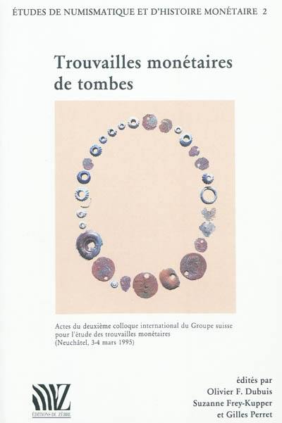 Trouvailles monétaires de tombes : actes du deuxième colloque international du Groupe suisse pour l'étude des trouvailles monétaires, Neuchâtel, 3-4 mars 1995. Fundmünzen aus Gräbern : Sitzungsbericht des zweiten internationalen Kolloquiums der Schweizerischen Arbeitsgemeinschaft für Fundmünzen, Neuenburg, 3.-4. März 1995 Trouvailles monétaires de tombes : actes du deuxième colloque international du Groupe suisse pour l'étude des trouvailles monétaires, Neuchâtel, 3-4 mars 1995. Fundmünzen aus Gräbern : Sitzungsbericht des zweiten internationalen Kolloquiums der Schweizerischen Arbeitsgemeinschaft für Fundmünzen, Neuenburg, 3.-4. März 1995