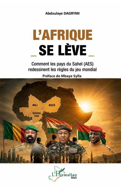 L'Afrique se lève : comment les pays du Sahel (AES) redessinent les règles du jeu mondial