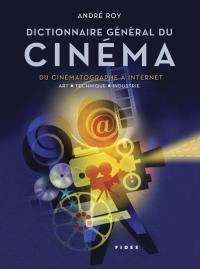 Dictionnaire général du cinéma : du cinématographe à Internet : art, technique, industrie Dictionnaire général du cinéma : du cinématographe à Internet : art, technique, industrie