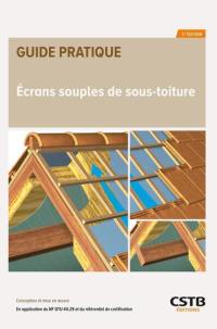 Ecrans souples de sous-toiture : conception et mise en oeuvre : en application du NF DTU 40.29 et du référentiel de certification