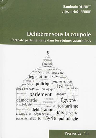 Délibérer sous la coupole : l'activité parlementaire dans les régimes autoritaires Délibérer sous la coupole : l'activité parlementaire dans les régimes autoritaires