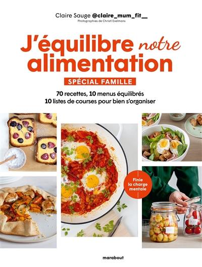 J'équilibre notre alimentation : spécial famille : 70 recettes, 10 menus équilibrés, 10 listes de courses pour bien s'organiser