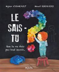 Le sais-tu ? : que tu ne dois pas tout savoir...