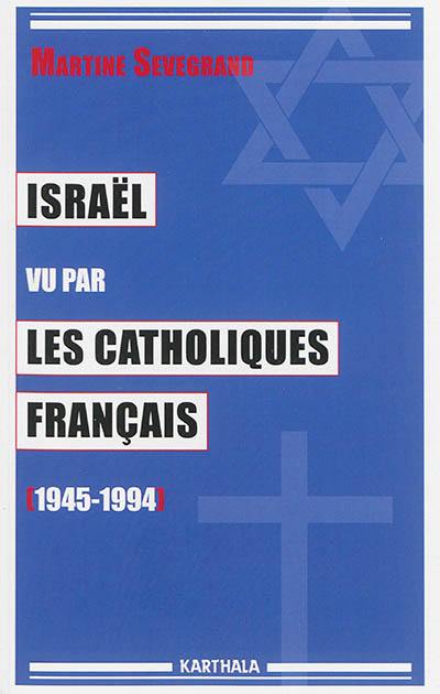 Israël, vu par les catholiques français (1945-1994) Israël, vu par les catholiques français (1945-1994)
