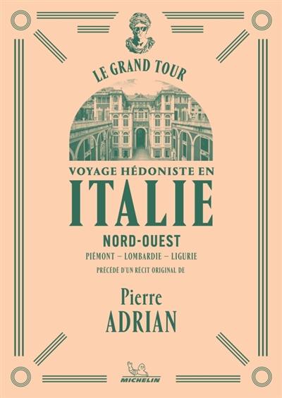 Voyage hédoniste en Italie. Vol. 1. Nord-Ouest : Piémont, Lombardie, Ligurie