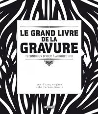 Le grand livre de la gravure : techniques d'hier à aujourd'hui