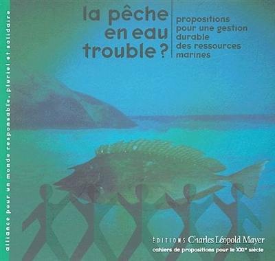 La pêche en eau trouble ? : propositions pour une gestion durable des ressources marines La pêche en eau trouble ? : propositions pour une gestion durable des ressources marines