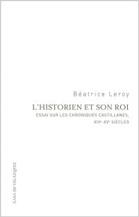 L'historien et son roi : essai sur les chroniques castillanes, XIVe-XVe siècles