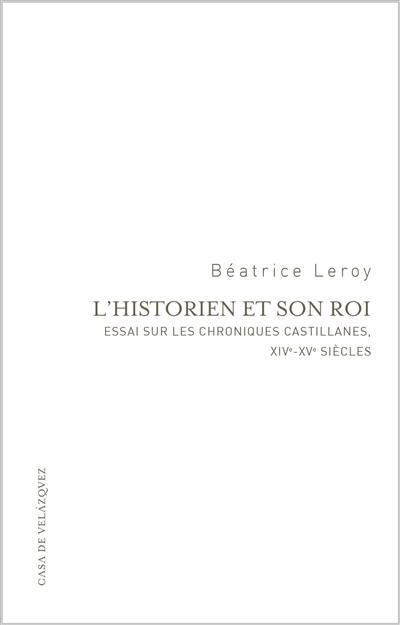 L'historien et son roi : essai sur les chroniques castillanes, XIVe-XVe siècles