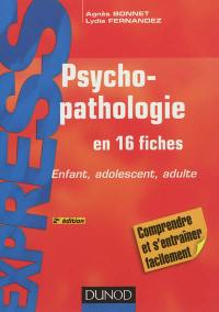 Psychopathologie en 16 fiches : enfant, adolescent, adulte