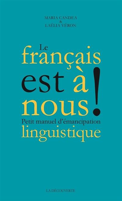 Le français est à nous ! : petit manuel d'émancipation linguistique Le français est à nous ! : petit manuel d'émancipation linguistique