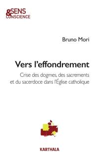 Vers l'effondrement : crise des dogmes, des sacrements et du sacerdoce dans l'Eglise catholique