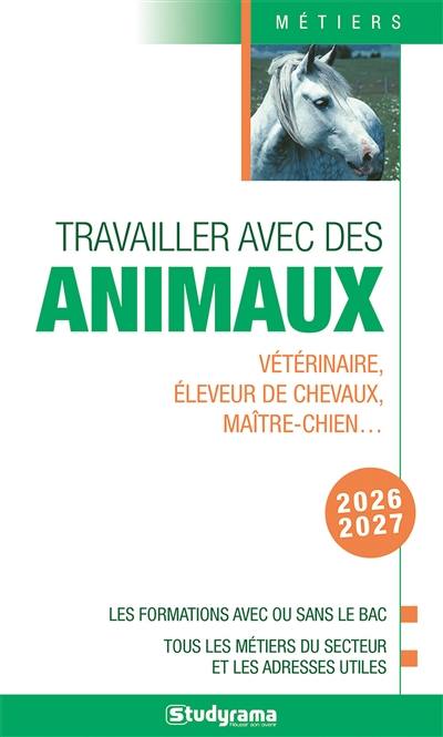 Travailler avec des animaux : vétérinaire, éleveur de chevaux, maître-chien... : les formations avec ou sans le bac, tous les métiers du secteur et les adresses utiles, 2026-2027