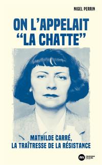 On l'appelait la Chatte : Mathilde Carré, la traîtresse de la Résistance