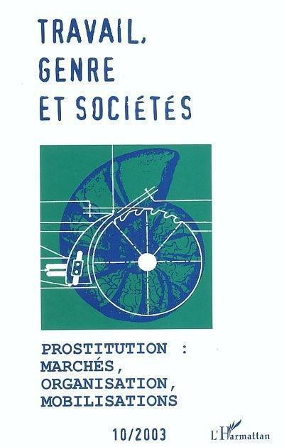 Travail, genre et sociétés, n° 10. Prostitution : marchés, organisation, mobilisations Travail, genre et sociétés, n° 10. Prostitution : marchés, organisation, mobilisations