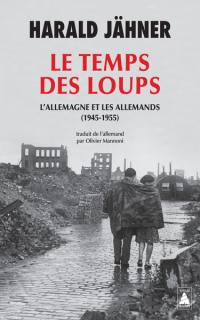 Le temps des loups : l'Allemagne et les Allemands (1945-1955)