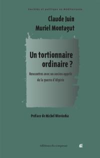 Un tortionnaire ordinaire ? : rencontres avec un ancien appelé de la guerre d'Algérie Un tortionnaire ordinaire ? : rencontres avec un ancien appelé de la guerre d'Algérie