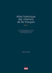 Atlas historique des chemins de fer français. Vol. 1. Corse, Nouvelle-Aquitaine, Occitanie, Provence-Alpes-Côte d'Azur