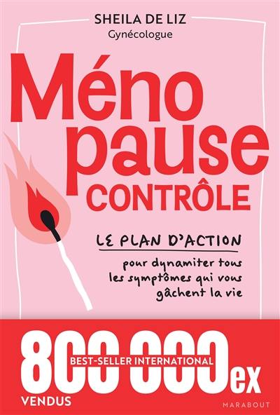 Ménopause contrôle : le plan d'action pour dynamiter tous les symptômes qui vous gâchent la vie : poids, humeur, sexe en berne...