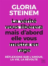 La vérité vous libérera mais d'abord elle vous mettra en rage : réflexions sur l'amour, la vie, la révolte