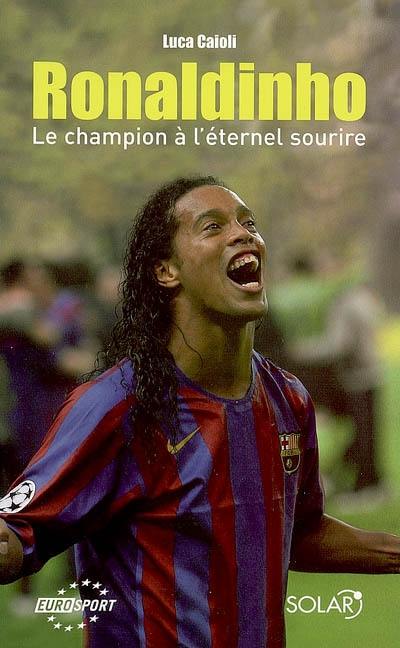 Ronaldinho : le champion à l'éternel sourire Ronaldinho : le champion à l'éternel sourire