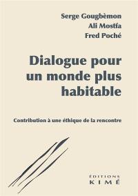 Dialogue pour un monde plus habitable : contribution à une éthique de la rencontre