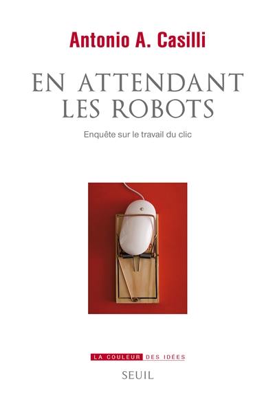 En attendant les robots : enquête sur le travail du clic En attendant les robots : enquête sur le travail du clic