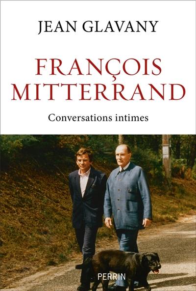François Mitterrand : conversations intimes et politiques