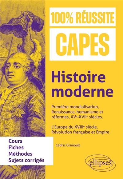 Histoire moderne : première mondialisation, Renaissance, humanisme et réformes, XVe-XVIIe siècles, l'Europe du XVIIIe siècle, Révolution française et Empire : fiches de cours, méthodes, sujets corrigés Histoire moderne : première mondialisation, Renaissance, humanisme et réformes, XVe-XVIIe siècles, l'Europe du XVIIIe siècle, Révolution française et Empire : fiches de cours, méthodes, sujets corrigés