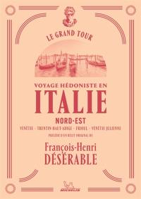 Voyage hédoniste en Italie. Vol. 2. Nord-Est : Vénétie, Trentin-Haut-Adige, Frioul, Vénétie julienne