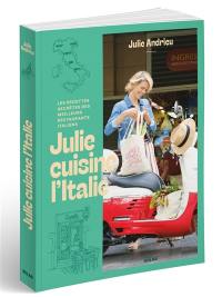 Julie cuisine l'Italie : les recettes secrètes des meilleurs restaurants italiens