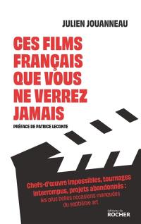 Les films français que vous ne verrez jamais : chefs-d'oeuvre perdus, tournages interrompus : les occasions manquées du septième art