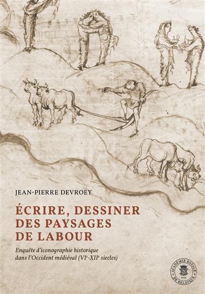 Ecrire, dessiner des paysages de labour : enquête d'iconographie historique dans l'Occident médiéval (VIe-XIIe siècles) Ecrire, dessiner des paysages de labour : enquête d'iconographie historique dans l'Occident médiéval (VIe-XIIe siècles)