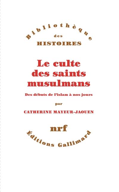 Le culte des saints musulmans : des débuts de l'islam à nos jours Le culte des saints musulmans : des débuts de l'islam à nos jours