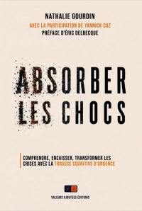 Absorber les chocs : comprendre, encaisser, transformer les crises avec la trousse cognitive d'urgence
