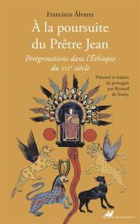 A la poursuite du prêtre Jean : pérégrinations dans l'Ethiopie du XVIe siècle