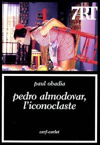 Pedro Almodovar, l'iconoclaste : (Pépi, Kika, Victor, Manuela et les autres)