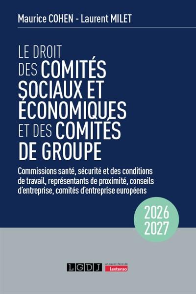Le droit des comités sociaux et économiques et des comités de groupe (CSE) : commissions santé, sécurité et des conditions de travail, représentants de proximité, conseils d'entreprise, comités d'entreprise européens : 2026-2027