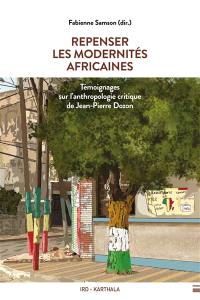 Repenser les modernités africaines : témoignages sur l'anthropologie critique de Jean-Pierre Dozon